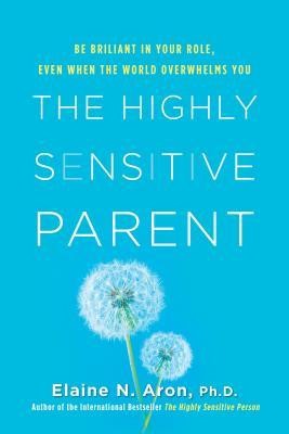 The Highly Sensitive Parent: Be Brilliant in Your Role, Even When the World Overwhelms You foto