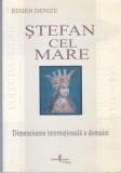AMS - EUGEN DENIZE - STEFAN CEL MARE, DIMENSIUNEA INTERNATIONALA A DOMNIEI