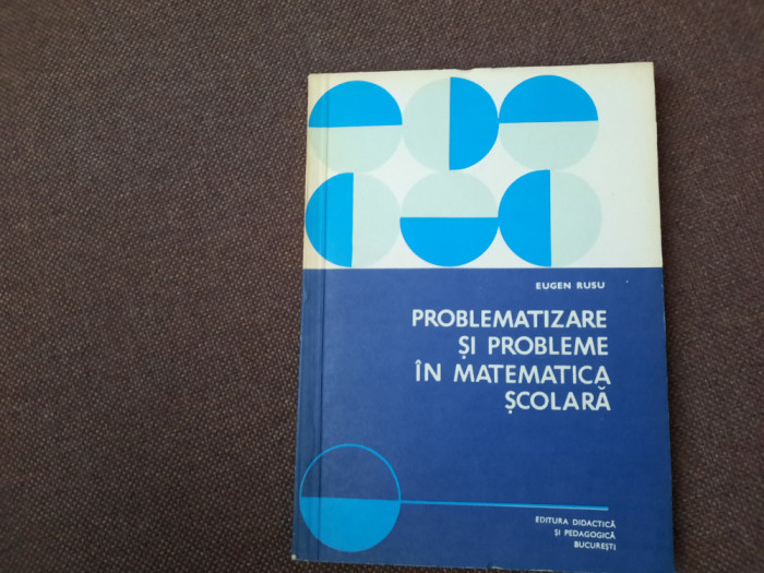 EUGEN RUSU PROBLEMATIZARE SI PROBLEME IN MATEMATICA SCOLARA 26/3