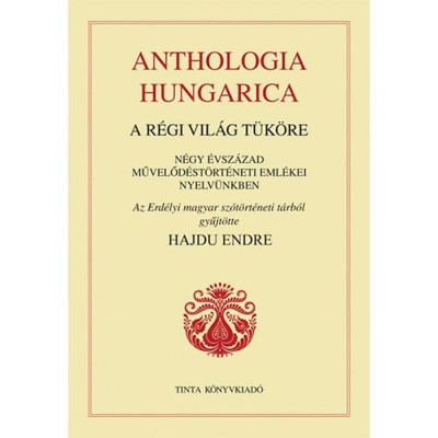Anthologia hungarica - A r&amp;eacute;gi vil&amp;aacute;g t&amp;uuml;k&amp;ouml;re - N&amp;eacute;gy &amp;eacute;vsz&amp;aacute;zad művelőd&amp;eacute;st&amp;ouml;rt&amp;eacute;neti eml&amp;eacute;kei nyelv&amp;uuml;nkben - Hajdu Endre foto