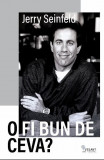O fi bun de ceva? - Jerry Seinfeld - Vellant