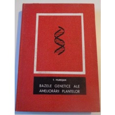 BAZELE GENETICE ALE AMELIORARII PLANTELOR de T MURESAN , BUCURESTI 1967