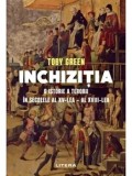 Inchizitia. O istorie a terorii in secolele al XV-lea &ndash; al XVIII-lea/Toby Green