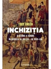Inchizitia. O istorie a terorii in secolele al XV-lea &ndash; al XVIII-lea/Toby Green