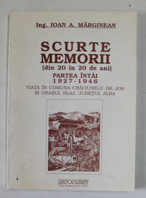 SCURTE MEMORII (DIN 20 IN 20 DE ANI) PARTEA INTAI , 1927 - 1946 de IOAN A. MARGINEAN , 2001 , DEDICATIE * foto