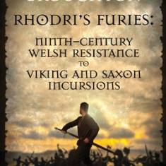 Rhodri's Furies: Ninth-century Welsh Resistance to Viking and Saxon incursions