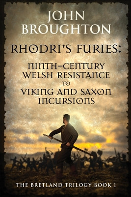 Rhodri&#039;s Furies: Ninth-century Welsh Resistance to Viking and Saxon incursions