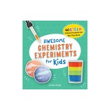 Awesome Chemistry Experiments for Kids: 40 Science Projects and Why They Work