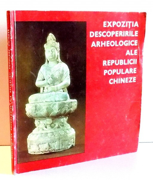 EXPOZITIA DESCOPERIRILE ARHEOLOGICE ALE REPUBLICII POPULARE CHINEZE de ELENA CUMPANASU , 1974