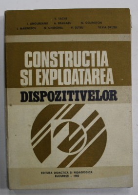 CONSTRUCTIA SI EXPLOATAREA DISPOZITIVELOR - PENTRU SUBINGINERI de V. TACHE ...SILVIA DRUTU , 1982 foto