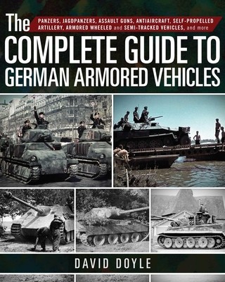 The Complete Guide to German Armored Vehicles: Panzers, Jagdpanzers, Assault Guns, Antiaircraft, Self-Propelled Artillery, Armored Wheeled and Semi-Tr foto