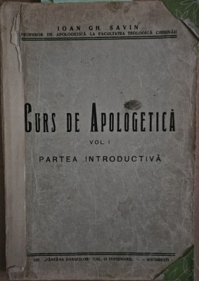 CURS DE APOLOGETICA : PARTEA INTRODUCTIVA VOLUMUL I de IOAN GH.SAVIN , 1935 foto