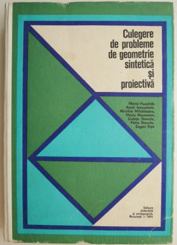 Culegere de probleme de geometrie sintetica si proiectiva &ndash; Maria Huschitt