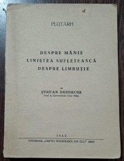 PLUTARH ? Despre manie, Linistea sufleteasca, Limbutie / traducere Stefan Bezdechi foto