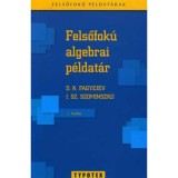Felsőfok&uacute; algebrai p&eacute;ldat&aacute;r - D. K. Fagyejev