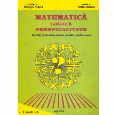 Rodica Agrici, Mihai Agrici - Matematica, logica, perspicacitate - exercitii si probleme pentru pregatire suplimentara clasele I foto