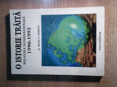 O istorie traita - Relatiile internationale 1990-1995 - Mihail E. Ionescu (1996) foto
