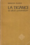 MIRCEA ELIADE - LA TIGANCI SI ALTE POVESTIRI
