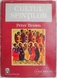 Cultul sfintilor. Aparitia si rolul sau in crestinismul latin &ndash; Peter Brown