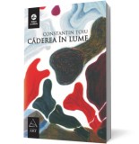Căderea &icirc;n lume - Constantin Toiu - Editura Art