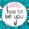 How to Be You: Stop Trying to Be Someone Else and Start Living Your Life