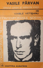 VASILE PARVAN IDEALUL UMAN SI VALORILE VIETII - VASILE VETISANU foto