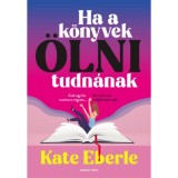 Ha a k&ouml;nyvek &ouml;lni tudn&aacute;nak - Kate Eberle