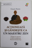 ACTIONEAZA SI GANDESTE CA UN MAESTRU ZEN de FRANCOIS BUSSON , 2022