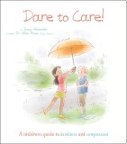 Dare to Care!: A Children&#039;s Guide to Kindness and Compassion