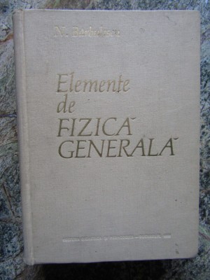 ELEMENTE DE FIZICA GENERALA - N. BARBULESCU foto