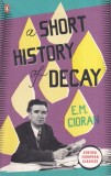 E.M. Cioran - A Short History of Decay, Carte Filosofie Engleza, Editura Penguin, Brosata, 2010, 186 pagini
