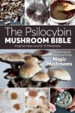 The Psilocybin Mushroom Bible: Growing Magic Mushrooms - Cultivation Guide, History &amp; Safe Use