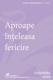 Aproape inteleasa fericire - Casandra Ioan - Cartea Romaneasca