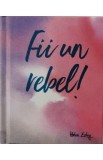 Fii un rebel!