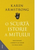 O scurta istorie a mitului. Istoria fascinanta a modului in care miturile i-au creat pe oameni - Mirella Acsente, Karen Armstrong