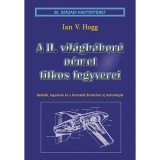 A II. vil&aacute;gh&aacute;bor&uacute; n&eacute;met titkos fegyverei - Rak&eacute;t&aacute;k, fegyverek &eacute;s a Harmadik Birodalom &uacute;j technol&oacute;gi&aacute;i - Ian V. Hogg
