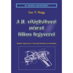 A II. vil&aacute;gh&aacute;bor&uacute; n&eacute;met titkos fegyverei - Rak&eacute;t&aacute;k, fegyverek &eacute;s a Harmadik Birodalom &uacute;j technol&oacute;gi&aacute;i - Ian V. Hogg