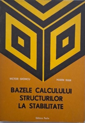 Bazele calculului structurilor la stabilitate - Victor Gioncu, Marin Ivan foto