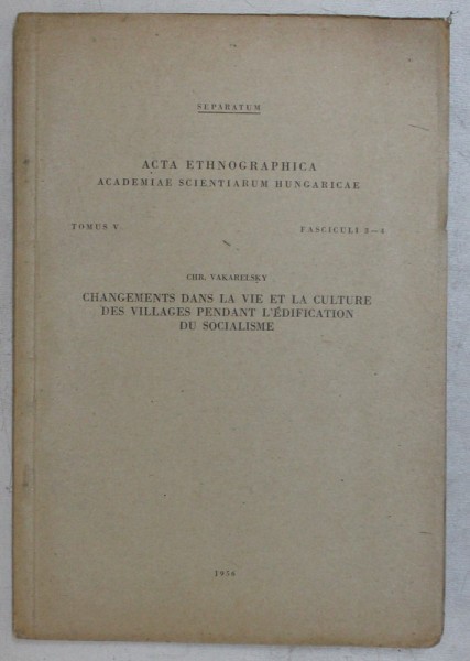 ACTA ETNOGRAPHICA , ACADEMIAE SCIENTIARUM HUNGARICAE TOMUS V , FASCICULI 3 - 4 , CHANGEMENTS DANS LA VIE ET LA CULTURE DES VILLAGES PENDANT L &#039; EDIFIC