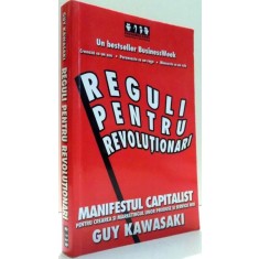 REGULI PENTRU REVOLUTIONARI, MANIFESTUL CAPITALIST PENTRU CREAREA SI MARKETINGUL UNOR PRODUSE SI SERVICII NOI de GUY KAWASAKI , 2006