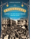 Bucuresti. Manual de explorare urbana pentru elevi - Adrian Majuru