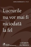 Lucrurile nu vor mai fi niciodata la fel Lucian P. Petrescu Roman Fictiune Carti Cartea Romaneasca Brosat