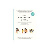 The Montessori Child: A Parent's Guide to Raising Capable Children with Creative Minds and Compassionate Hearts