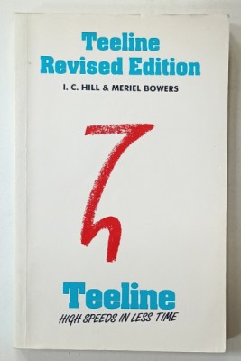 TEELINE REVISED EDITION , TEELINE , HIGH SPEEDS IN LESS TIME ( CURS DE STENOGRAFIE IN LIMBA ENGLEZA ) by I.C. HILL and MERIEL BOWERS , 1983, PREZINTA foto