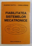 FIABILITATEA SISTEMELOR MECATRONICE de EUGENIU DIATCU , IOANA ARMAS , 1998