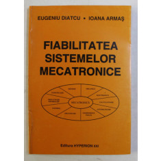FIABILITATEA SISTEMELOR MECATRONICE de EUGENIU DIATCU , IOANA ARMAS , 1998
