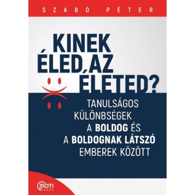 Kinek &amp;eacute;led az &amp;eacute;leted? - Tanuls&amp;aacute;gos k&amp;uuml;l&amp;ouml;nbs&amp;eacute;gek a boldog &amp;eacute;s a boldognak l&amp;aacute;tsz&amp;oacute; emberek k&amp;ouml;z&amp;ouml;tt - Szab&amp;oacute; P&amp;eacute;ter foto