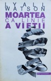 Moartea Ca Linie A Vietii - Lyall Watson ,554776, Humanitas