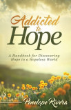 Addicted to Hope: A Handbook for Discovering Hope in a Hopeless World