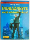 Indrazneste sa-ti schimbi viata &ndash; Wendy Grant, Carte dezvoltare personala, cu sublinieri, anticariat, stare buna